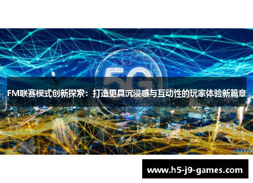FM联赛模式创新探索：打造更具沉浸感与互动性的玩家体验新篇章