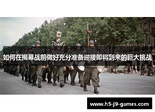 如何在揭幕战前做好充分准备迎接即将到来的巨大挑战 如何在揭幕战前做好充分准备迎接即将到来的巨大挑战