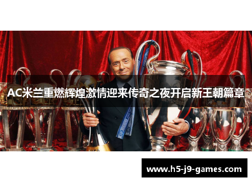 AC米兰重燃辉煌激情迎来传奇之夜开启新王朝篇章 AC米兰重燃辉煌激情迎来传奇之夜开启新王朝篇章