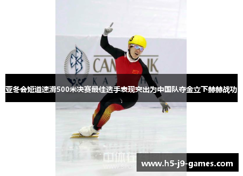 亚冬会短道速滑500米决赛最佳选手表现突出为中国队夺金立下赫赫战功 亚冬会短道速滑500米决赛最佳选手表现突出为中国队夺金立下赫赫战功