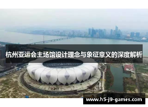 杭州亚运会主场馆设计理念与象征意义的深度解析