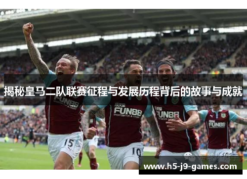 揭秘皇马二队联赛征程与发展历程背后的故事与成就