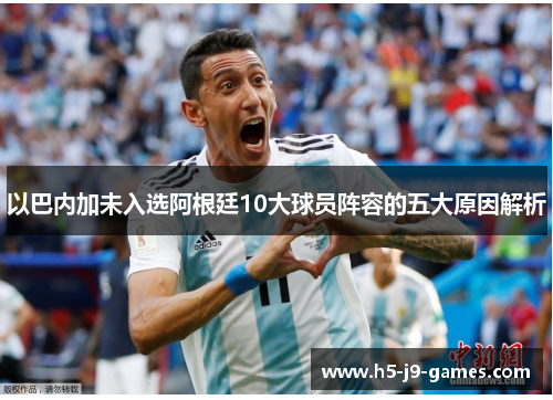 以巴内加未入选阿根廷10大球员阵容的五大原因解析 以巴内加未入选阿根廷10大球员阵容的五大原因解析