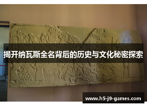 揭开纳瓦斯全名背后的历史与文化秘密探索 揭开纳瓦斯全名背后的历史与文化秘密探索