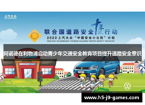 阿诺德在利物浦启动青少年交通安全教育项目提升道路安全意识