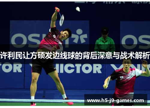 许利民让方硕发边线球的背后深意与战术解析 许利民让方硕发边线球的背后深意与战术解析