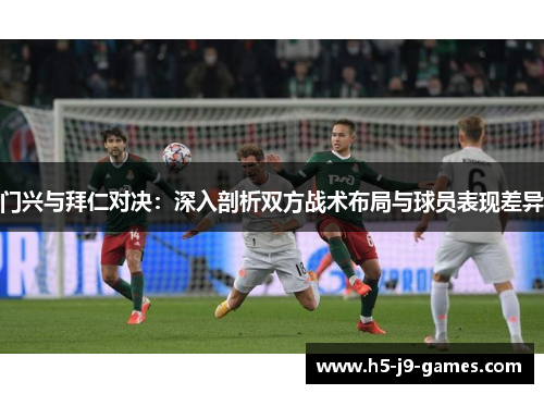 门兴与拜仁对决：深入剖析双方战术布局与球员表现差异