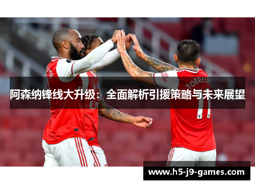 阿森纳锋线大升级：全面解析引援策略与未来展望