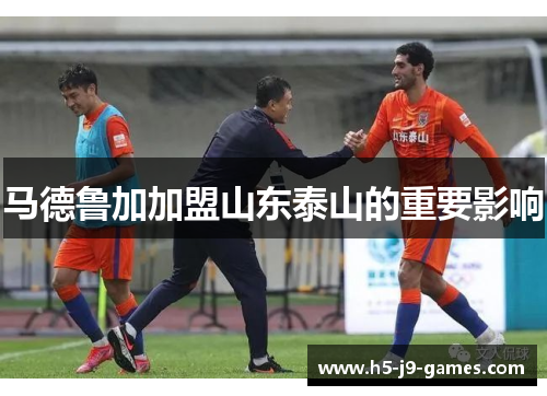 马德鲁加加盟山东泰山的重要影响