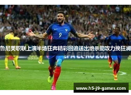 鲁尼美职联上演半场狂奔精彩回追送出绝杀助攻力挽狂澜 鲁尼美职联上演半场狂奔精彩回追送出绝杀助攻力挽狂澜